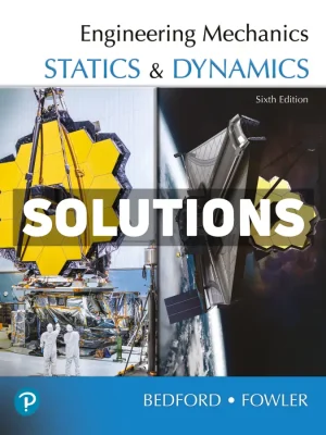 Engineering Mechanics - Statics and Dynamics 6th Edition Bedford Solutions Manual