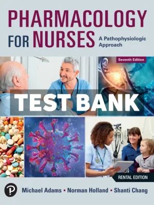 Pharmacology for Nurses - A Pathophysiologic Approach 7th Edition Adams Test Bank