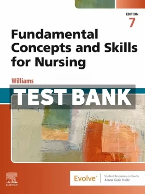 Fundamental Concepts and Skills for Nursing 7th Edition Williams Test Bank