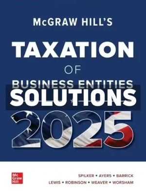 McGraw-Hills Taxation of Business Entities 2025 Edition Evergreen Release 1st Edition Spilker Solutions Manual