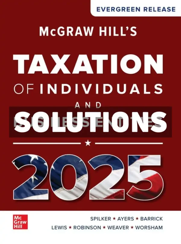 McGraw-Hills Taxation of Individuals and Business Entities 2025 Edition 1st Edition Spilker Solutions Manual