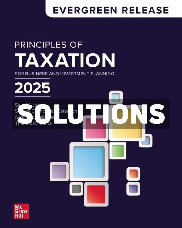 Principles of Taxation for Business and Investment Planning 2025 Edition 1st Edition Jones Solutions Manual
